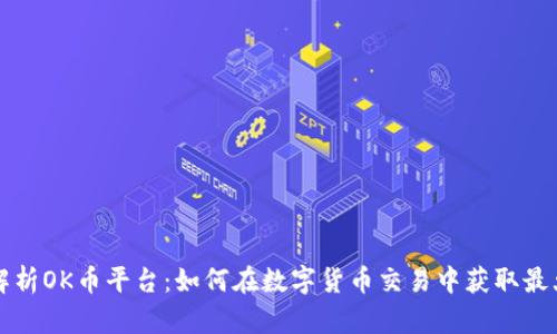 深入解析OK币平台：如何在数字货币交易中获取最大收益