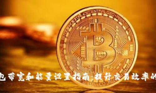 TP钱包带宽和能量设置指南：提升交易效率的关键