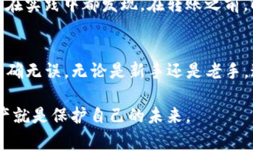 在数字货币交易中，许多新手用户常常会对不同交易所（如币安和火币）的钱包地址产生困惑。尤其是在进行转账时，确保发送到正确的钱包地址是至关重要的，因为不小心将资产转移到错误的地址可能会导致资产的永久丢失。本文旨在解答“TP钱包上币安和火币地址是否相同”的问题，并探讨相关的用户需求和注意事项。

什么是TP钱包？
TP钱包是一种移动端数字货币钱包，支持多种主流的数字货币，包括以太坊、比特币等。它不仅提供了基本的存储功能，还允许用户进行交易、兑换和转账。TP钱包的便利性在于用户可以随时随地管理自己的数字资产，尤其是在快速变化的市场环境中，能够及时做出决策。

币安和火币的区别
币安和火币是当今市场上最受欢迎的两大加密货币交易所。虽然它们都为用户提供了广泛的交易对以及流动性，但在某些方面，二者存在着明显的差异。例如，币安在交易品种和币种数目上通常更为丰富，而火币则在某些地域市场拥有更强的用户基础和深入的本地化服务。

在操作过程中，用户可能会好奇：“TP钱包上币安和火币的钱包地址是不是一样的？”简单来说，它们并不相同。每个交易所都有独立的钱包地址管理体系，用户在进行资产转移时，需要特别注意选择正确的钱包地址，这一点至关重要。

为什么钱包地址不相同？
交易所的钱包地址实际上是用户在该平台上资产存储的地址，每个平台都使用不同的系统来管理这些地址。例如，用户在币安生成的比特币钱包地址与在火币生成的比特币钱包地址是两码事。两者的流动性、交易费和处理速度也可能会有所不同。

这一点的核心在于数字货币通过区块链技术进行记录，每个交易所都有自己独特的区块链地址，这些地址构成了用户资产的“家”。如果你将资产从TP钱包发送到错误的交易所地址，你可能会永久丢失这些资产，因此在确认地址时务必要仔细检查确保无误。

如何正确转账？
正常情况下，转账可以分为几个简单的步骤：首先，打开TP钱包，选择你想要转账的数字资产；其次，复制并粘贴你要发送的交易所地址（如币安或火币）；接着，输入你想要转账的数量；最后，确认所有信息无误后进行转账。

在这一过程中，用户必须确保选择正确的资产相关性。例如，你不能将比特币发送到一个以太坊地址，尽管两者可能在某些交易所都有支持。自动化的系统可能会识别这些错误并加以阻止，但为了安全起见，手动检查始终是非常重要的一步。

转账注意事项
在转账过程中，有几个关键点需要特别注意。首先，用户必须确认地址的准确性，这是最基本的安全要求。其次，不同交易所在处理转账时间上可能存在差异，有些交易所可迅速处理，而有些则可能需要较长时间进行确认。在一些情况下，网络拥堵也可能导致转账延迟。

此外，用户还应关注网络费用，即转账的手续费，这通常会因区块链网络的繁忙程度而有所变化。在某些情况下，用户可能需要适当调整手续费，以确保转账能够及时被处理。这方面的经验丰富者会建议用户在转账前查询当前网络费用的数据，以便做出更合理的决策。

实践中的经验分享
作为一名长期从事数字货币投资的用户，我曾经也遇到过类似的问题。在一次操作中，我错误地将比特币地址和以太坊地址搞混，导致了数字资产的丢失。这一教训让我深刻意识到，每次转账前核实地址的重要性。最终，我通过寻找帮助和资源，了解到了更多关于保管数字货币的知识。

此外，建议用户在进行大额转账之前，先进行小额试探，以确保一切正常后再执行大额转账。这种方法可以避免因操作不当而造成的损失。很多用户在实践中都发现，在转账之前，向自己的电子邮件或社交媒体发送转账信息，也可作为一种备份，以防信息丢失。

总结
总的来说，TP钱包上的币安和火币的地址是不同的。在数字资产转账的世界中，这一细节至关重要，用户必须保持高度的警惕，确保每一步操作的正确无误。无论是新手还是老手，通过实践经验的积累和不断的学习，用户可以逐渐掌握安全转账的技巧，提高自己在数字货币市场中的生存能力。

因此，在进行任何转账操作之前，请务必确认币安和火币的特定地址，谨慎行事，确保资产的安全。在这个迅速发展的数字货币时代，保护自己的资产就是保护自己的未来。