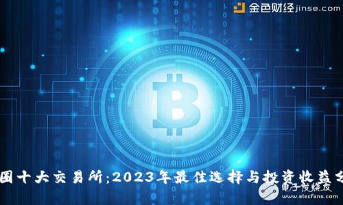 币圈十大交易所：2023年最佳选择与投资收益分析