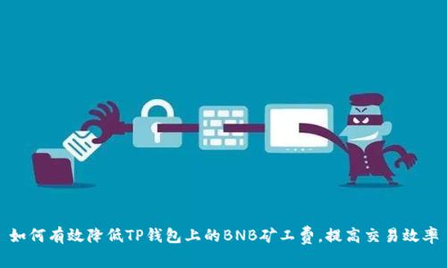 如何有效降低TP钱包上的BNB矿工费，提高交易效率