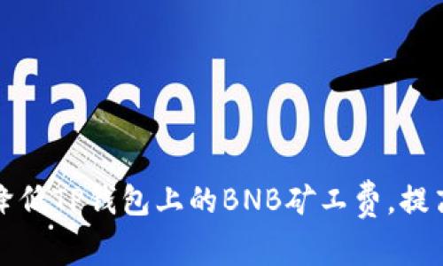 如何有效降低TP钱包上的BNB矿工费，提高交易效率