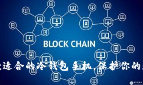 如何选择一款适合的冷钱包手机，保护你的数字资产安全