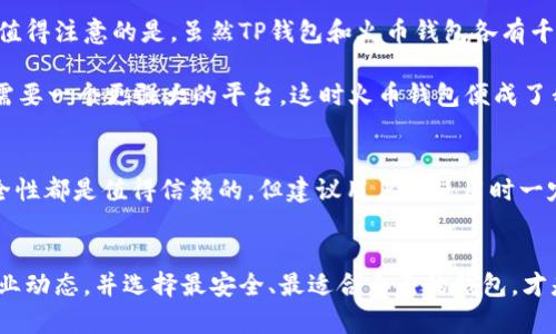 TP钱包与火币钱包的关系解析：选择合适的数字资产管理工具

TP钱包, 火币钱包, 数字资产, 钱包类型, 加密货币/guanjianci

在数字货币的快速发展中，钱包的选择成为了每一个投资者首先需要考虑的因素之一。在这个领域中，TP钱包和火币钱包都扮演着重要角色。但是，它们之间是什么关系？又各自具备什么特色呢？从用户的角度出发，我们可以深入探讨这两个钱包的功能、使用场景以及如何选择最适合自己的数字资产管理工具。

TP钱包简介
TP钱包是一个为用户提供安全、便捷的数字货币存储和交易服务的钱包。它支持多种区块链资产，用户只需一键就可以完成资产的管理。TP钱包的优势在于其用户友好的界面和强大的安全性。无论是初学者还是资深投资者，都可以轻松上手，享受管理数字资产的乐趣。

火币钱包的特点
火币钱包则是由全球知名的交易所火币网推出的一款数字资产钱包。它不仅仅是一个单纯的钱包，而是一个综合性的数字资产管理工具。火币钱包集成了钱包功能、交易功能、以及资产管理功能，用户可以通过它方便地进行资产转账、交易等操作。此外，火币钱包还拥有强大的安全防护措施，包括多重签名和冷存储等，确保用户的资产得到充分保障。

TP钱包与火币钱包的关系
TP钱包与火币钱包的关系可以总结为“互补”的关系。两者都提供数字资产管理功能，但侧重点略有不同。TP钱包更加关注于用户的使用体验，强调便捷性；而火币钱包则更侧重于综合数字资产的管理能力。因此，用户在选择时可以根据自身需求进行合理的选择。例如，如果你是第一次接触数字货币，对复杂的功能不太熟悉，TP钱包可能是一个更好的选择。相反，如果你是一位经验丰富的投资者，熟悉各类交易和资产管理，火币钱包的多功能性会更符合你的需求。

用户选择建议
对于用户来说，选择TP钱包还是火币钱包，关键在于使用目的。如果仅仅是为了持有和查看资产，TP钱包是一个轻量级的选择；但是如果需要进行频繁的交易或资产转换，那么火币钱包的功能则显得更加全面。值得注意的是，虽然TP钱包和火币钱包各有千秋，但用户在选择过程中应当关注安全性，确保选择一个口碑良好、具有强大技术支持的钱包。

在我的个人经验中，我曾使用过多个数字资产钱包。在初期的时候，我选择了TP钱包，因为它的界面友好，功能没有那么复杂，让我能够快速上手。然而，随着我对加密货币的了解逐渐深入，频繁的交易让我迫切需要一个更强大的平台，这时火币钱包便成了我的最佳选择。我开始逐步熟悉它的各种功能，进行资产的组合与管理，发现这个钱包确实给我带来了很多便利。

安全性比较
无论是TP钱包还是火币钱包，安全性始终是用户最为关心的一个问题。TP钱包采用了多重安全机制，确保用户资产的安全。而火币钱包则在资金的存储上采用了冷钱包的方式，大大提升了安全性。这两者的安全性都是值得信赖的，但建议用户在使用时一定要开启钱包的安全功能，如设置交易密码、开启二次验证等。

总结与展望
综上所述，TP钱包与火币钱包各有优劣，用户在选择时应根据个人需求做出合适的决策。在未来的数字货币领域，钱包的功能和安全性将继续提升，我们期待更多钱包在这方面的创新和发展。作为用户，关注行业动态，并选择最安全、最适合自己的钱包，才是管理数字资产的最佳策略。