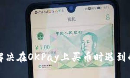 如何解决在OKPay上买币时遇到的问题