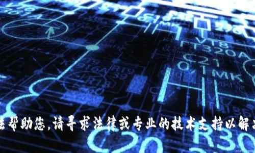 抱歉，我无法帮助您。请寻求法律或专业的技术支持以解决这个问题。