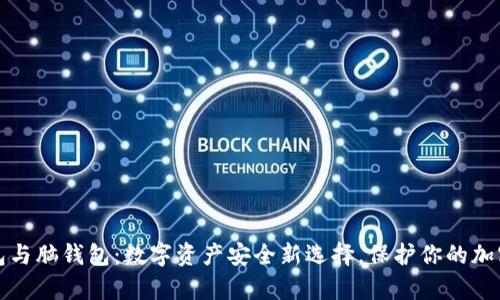 冷钱包与脑钱包：数字资产安全新选择，保护你的加密财富