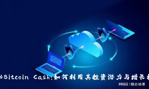 揭秘Bitcoin Cash：如何利用其投资潜力与增长机会