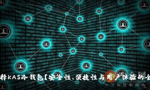 为何选择KAS冷钱包？安全性、便捷性与用户体验的全面分析