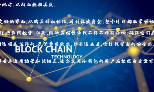 jiaotong/jiaotong

由于我无法直接显示图片，但我可以为你提供数字冷钱包的概述、特点和一些特点，从而让你更好地了解数字冷钱包的各种类型和功能。

数字冷钱包概述
数字冷钱包，顾名思义，是一种用于存储加密货币的设备或应用程序。和热钱包不同，冷钱包并不连接到互联网，这使得它们在安全性方面具有明显的优势。用户可以将私钥离线存储，避免黑客攻击和在线盗窃的风险。

不同类型的数字冷钱包
常见的冷钱包类型主要有硬件钱包、纸钱包和金属钱包。每种冷钱包都有其独特的特点和适用场景。

h41. 硬件钱包/h4
这是目前最流行的冷钱包之一。它通常以USB设备的形式存在，用户可以通过电脑或手机与之连接。硬件钱包如Ledger Nano S、Trezor和Ledger Nano X等，都是市场上公认的高安全性冷钱包。这些设备通常具备加密功能、私钥保护及多重认证，确保用户资产安全。

h42. 纸钱包/h4
纸钱包是一种传统的冷钱包形式，用户可以通过打印出包含公钥和私钥的 QR 码、二维码或者普通文本，将这些信息物理储存。纸钱包简单易用，但如果保管不当，比如不小心撕毁或者淋湿，数据将无法恢复。因此，纸钱包通常更适合保存小额资金，而不适合大规模投资。

h43. 金属钱包/h4
金属钱包是纸钱包的一个升级版本，专为长期存储而设计。这种钱包可以抵抗火灾和水灾等灾害，极大地提高了私钥的安全性。用户可以在金属板上刻写关键信息，并储存于安全的地方。尽管价格比纸钱包更高，但从长远来看，金属钱包也许是值得投资的选择。

为何选择数字冷钱包？
数字冷钱包的优点主要体现在以下几个方面：

h4安全性/h4
首先，冷钱包由于不与互联网连接，天然具备较高的安全性。许多黑客攻击都是通过互联网实现的，因此冷钱包几乎不会成为网络攻击的目标。私钥越是离线，安全性便越强。

h4控制权/h4
使用冷钱包，用户完全掌握自己的私钥，从而避免了交易所破产、被黑客攻击等带来的风险。在这个去中心化的数字货币世界中，控制权就是安全权。

h4成本/h4
虽然硬件钱包需要初始投资，但从长期来看，它所提供的安全性和便捷性显然值得这个价格。尤其是在面对潜在的资金损失时，花费一些额外的费用来保护资产往往是一个明智的选择。

使用数字冷钱包时的注意事项
尽管数字冷钱包提供了许多好处，但正确的使用方式也至关重要。

h4保管私钥/h4
私钥是进入数字资产的唯一通行证，失去私钥就等于失去了资金。无论是硬件钱包、纸钱包还是金属钱包，用户都需妥善保管私钥，避免泄露。

h4更新固件/h4
选择硬件钱包的用户要定期检查和更新固件，以确保设备能够抵御新型攻击。厂商会不定期发布新版本以修复潜在的漏洞。

h4信息备份/h4
无论是使用哪种冷钱包，都要做好信息备份。用户应该将公钥、私钥和恢复短语等重要信息备份到多个地方，以防止数据丢失。

我的个人经验分享
作为一名数字货币投资者，我使用过多种冷钱包。在使用硬件钱包 Ledger 时，我最欣赏的是其用户友好的界面。从购买到初始化，再到收发资金，整个过程都非常顺畅。我特别推崇其两步验证，增加了安全性。

纸钱包则是我在资金冻结期使用的工具。每次在市场波动剧烈时，我都愿意将部分资金转移到纸钱包进行长线投资。但是，纸的易损性让我不得不特别小心，确保它们存放在安全、干燥的环境中。

在尝试金属钱包后，我意识到，就如同我为实体物品购买保险一样，像金属钱包这样的超耐久资产存储选项是值得的。尽管费用较高，但长远来看，它给我带来的安全感显而易见。

总结
总体来看，数字冷钱包为持有和管理加密货币提供了安全、可靠的存储解决方案。每种类型的冷钱包都有其适用场景和优缺点，适合使用冷钱包的用户应根据自身需求进行选择。无论是安全性、便利性还是长期投资，冷钱包都是保护资产的重要工具。

希望以上信息能够帮助你更好地理解数字冷钱包，并在你的加密货币投资旅程中做出明智的决策。

数字冷钱包,硬件钱包,纸钱包,金属钱包,加密货币/guanjianci