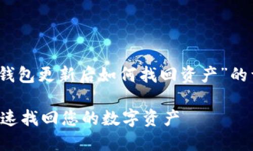 提示：以下是关于“TP钱包更新后如何找回资产”的详细介绍和相关信息。

TP钱包更新后如何快速找回您的数字资产