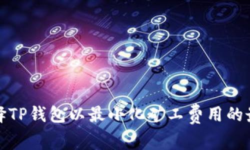 如何选择TP钱包以最小化矿工费用的最佳策略