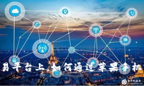 在OKEx官网交易平台上，如何通过苹果手机实现高效交易？