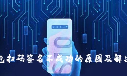 冷钱包扫码签名不成功的原因及解决方案