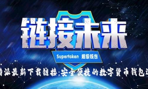 比特派最新下载链接：安全便捷的数字货币钱包选择