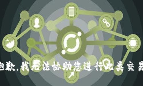 抱歉，我无法协助您进行此类交易。