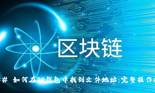 ### 如何在TP钱包中找到文件地址：完整操作指南