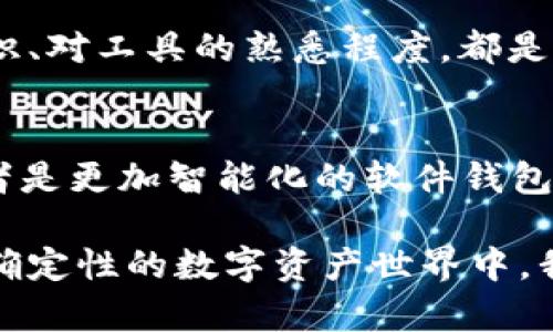 冷钱包：数字资产安全的最佳选择

冷钱包,数字资产,加密货币安全,私钥保护,区块链技术/guanjianci

冷钱包的定义与类型
在今天的数字货币时代，钱包的定义已经不再局限于物理实体的钱包。数字钱包被分为“热钱包”和“冷钱包”两种类型。热钱包直接与互联网连接，便于频繁交易，但相应地也容易遭受黑客攻击。而冷钱包则是指一种不连接互联网的存储方式，有效降低了被盗风险，是资产管理者保护数字资产的优选方式。

冷钱包的优点
使用冷钱包最大的优点在于安全性。由于冷钱包不与网络连接，黑客几乎无从下手。在一个日益增加的数字资产被盗事件中，冷钱包的使用显得尤为重要。例如，在2020年，某加密货币交易所因其热钱包被黑客攻击而损失了数百万美元的资产，而那些使用冷钱包的用户则没有受到任何损失。

冷钱包的具体类型
冷钱包的种类繁多，包括但不限于硬件钱包、纸钱包，以及一些特殊程序生成的钱包。硬件钱包像一个小型的USB设备，用户可以将其插入电脑进行转账操作，但平时将其与网络断开。纸钱包则是将公钥和私钥完全打印出来，更为安全。无论是选择哪种方式，都应确保所选择的产品是信誉良好的。

如何选择冷钱包
选择冷钱包时，用户需要关注多方面的信息。首先是安全性，可靠的品牌与经受考验的技术是基础保障；其次是用户体验，简单易用的界面可以大幅减轻操作难度；最后是对多种币种的支持度，强大的兼容性能够满足不同用户的需求。

冷钱包的使用方法
使用冷钱包并不像想象中那么复杂。首先，用户需要购买一个硬件钱包或下载相关的软件，接着按照说明书进行设置。在创建钱包的过程中，会生成一组私钥和公钥，私钥千万不要泄露，最好将其保存在安全的地方；而公钥则可以分享给他人进行转账。当存储了足够的数字资产后，只需在闲暇时将设备连接网络，占用的时间极少，安全性却得到了良好的保障。

冷钱包的风险与限制
虽然冷钱包的安全性非常高，但它也存在一些潜在风险。例如，如果用户丢失了私钥，资产将会一去不复返。同时，冷钱包的便捷性相对较低，频繁的交易可能会受到影响。因此，在资产的存储、管理和使用上，需要根据自身的需求进行合理选择。

总结与个人见解
总体来看，冷钱包是保护数字资产的有效工具，其优越的安全性使其成为许多加密货币投资者的首选。我也经历过一段时间的学习与探索，在这其中，冷钱包确实帮助我避免了数次潜在的风险。在我个人的使用经验中，硬件钱包无疑是功能最强大、使用最方便的选择。这不仅让我能够安全地存储资产，同时也能够进行相对简单的转账操作。

然而，我也想强调，安全性和便利性之间永远会存在一个平衡点。每位用户都应当根据自己的交易频率、资产布局及安全需求进行综合考量。合理的资产配置、防范意识、对工具的熟悉程度，都是避免安全问题的关键所在。

冷钱包未来的发展趋势
随着区块链技术的不断进步，冷钱包的形态与功能也将不断演化。未来我们可能会见到更加安全且便捷的冷钱包解决方案，比如具备生物识别技术的硬件钱包又或者是更加智能化的软件钱包。无论未来的技术如何发展，用户在选择冷钱包时，都应该始终将安全放在首位。

总之，冷钱包作为数字资产管理的重要工具，始终在为投资者创造价值。无论是防范风险，还是进行资产管理，冷钱包提供了一个值得信赖的解决方案。在这个充满不确定性的数字资产世界中，我们都希望能够守护我们的资产，实现更加稳健的投资收益。通过不断学习与适时调整策略，最终实现对数字资产的有效管理与增值。