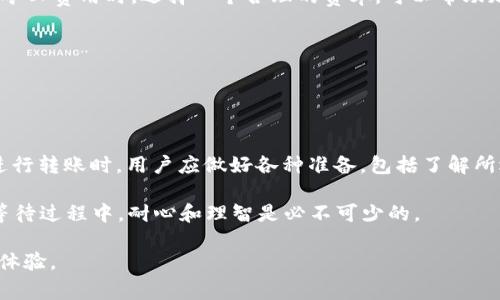 转USDT到TP钱包需要多久？详解转账时间及注意事项

USDT转账时间, TP钱包, 加密货币交易, 加密钱包, USDT交易流程/guanjianci

转账时间的影响因素
在用户进行加密货币交易时，转账的时间是一个非常重要的因素。特别是对于USDT（泰达币）这样的稳定币，由于其稳定性和流通性，通常被用作交易的媒介。用户可能会问：将USDT转到TP钱包需要多久？实际上，这个问题没有一个固定的答案，因为多个因素可以影响转账的时间。

首先，区块链确认时间是影响转账速度的重要因素。USDT可以在多种区块链上进行转账，包括Ethereum（以太坊）、TRON（波场）、以及Omni（比特币网络）。在不同的网络上，确认时间可能有很大差异。例如，Ethereum网络的平均块确认时间约为15秒，而TRON网络则可低至几秒钟。当用户选择转账时，所需时间往往与选择的区块链网络紧密相关。

转账过程中可能的延迟
转账过程中可能会出现一些延迟，这是用户在进行交易时应该考虑的一个重要因素。交易高峰期是延迟的一个常见原因。在某些情况下，用户可能会发现在凌晨时段或特定节假日期间，网络负荷会显著增加，这将导致网络拥堵，从而影响转账时间。

此外，矿工费用的设置也会影响交易的优先级。如果用户在转账时设置了较低的矿工费用，交易处理可能会被延迟，直到网络负荷减轻或者矿工愿意处理低费用的交易。因此，合理设置矿工费用可以保证更快的转账时间。

实际转账的时间范畴
在绝大多数情况下，将USDT从一个钱包转到TP钱包所需的时间通常在几分钟到几小时之间。如果选择的是高性能的区块链（比如TRON），往往在几分钟内即可完成交易。然而，如果因为网络拥塞或其他因素影响，转账时间则可能延长至几小时甚至更长时间。

例如，我以前曾尝试将USDT从一个钱包转到TP钱包，使用的是TRON网络。整个过程非常顺利，几乎在3分钟内就完成了。但也有一次，我在以太坊网络中转账，由于网络高峰期，交易延迟了近一小时。这次经历让我意识到，选择合适的网络对于想要快速完成转账的人来说是至关重要的。

如何加快转账速度
要加快USDT转账的速度，用户可以采取一些技巧和策略。首先，选择一个交易费用合理的时间进行转账，比如避免在网络负荷高峰期进行转账。在设置矿工费用时，选择一个合理的费率，可以帮助加快交易的确认速度。

其次，用户也可以考虑使用闪电网络或其他二层解决方案来处理小额交易，这些解决方案通常能够提供更快的确认时间。

再者，保持钱包软件的更新，确保自己使用的是最新版本，以便获得最新的功能和性能改进。这也可能影响到转账的便利性和速度。

总结注意事项
总之，转USDT到TP钱包的时间不尽相同，可能由于多种因素的影响而有所不同。网络选择、交易费用设置、网络拥堵等都将直接影响到转账的速度。在进行转账时，用户应做好各种准备，包括了解所选择的区块链特性、合理设置费用等。通过这样的方式，可以极大提高转账的效率，从而更好地满足个人或商业需要。

最后，如果确实遇到延迟，不必惊慌。通常，区块链交易在完成后会在区块链上留下记录，用户可以通过区块浏览器进行查询，查看交易的处理状态。在等待过程中，耐心和理智是必不可少的。

希望这篇文章能为你在转账USDT到TP钱包的过程中提供一些帮助和指导，无论你是在进行个人交易还是商业使用，了解这些知识都将提升你的使用体验。