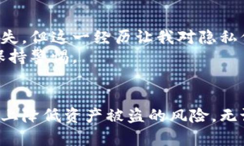 冷钱包的安全性：理论上是否有被盗的可能性？
冷钱包, 加密货币, 安全性, 黑客, 盗窃/guanjianci

引言
在加密货币的世界里，安全性始终是一个人们关注的核心话题。冷钱包作为一种被广泛认为相对安全的存储解决方案，是否真的可以高枕无忧？或者说，理论上冷钱包是否仍有被盗的可能性？这一问题不仅关系到投资者的资产安全，也影响着加密货币市场的整体信任度。

冷钱包的基本概念
冷钱包，通常指的是与互联网没有直接连接的数字资产存储方式。相比之下，热钱包是在线的，随时可以进行交易。这种隔离的状态使冷钱包更不容易受到黑客攻击，基于这个特性，它们通常被认为是储存大量加密货币的最佳选择。
然而，任何事物都有其两面性。冷钱包也有可能受到某些形式的攻击或盗窃，虽然风险相对较低。这让我们不得不思考，冷钱包是否真的如宣传的那样安全不可侵犯？

冷钱包的类型与安全性
首先，有必要了解各种冷钱包的类型，包括硬件钱包和纸钱包。硬件钱包如Trezor和Ledger，通常采用高级加密技术来保护用户的私钥。而纸钱包则是将私钥打印并纸质化，从而隔离于任何网络环境。
从本质上讲，只要冷钱包处于未被访问的状态，就能最大程度地避免遭受远程攻击。然而，用户的物理安全和操作安全仍旧是关键因素。

如何可能被盗？
冷钱包虽然不易被黑客通过网络攻击，但它依然存在被盗的风险。主要风险有以下几点：
1. **人为失误**：这类失误常常来源于用户的操作不当。例如，不慎将私钥或助记词暴露给他人，或者在不安全的环境中设置冷钱包。
2. **物理盗窃**：冷钱包的安全性很大程度上依赖于用户对钱包的物理存储。硬件钱包可能被盗或损毁，纸钱包则可能被火灾、水灾等意外事件毁坏。
3. **社会工程学**：一些黑客可能通过伪装成技术支持或其他方式，诱使用户泄露他们的私钥或助记词。
4. **恶性软件**：尽管冷钱包本身不联网，但如果用户在生成或加载冷钱包的过程中使用被感染的设备，仍然可能造成信息泄露。

实际案例分析
为了更深入地理解冷钱包的风险，以下是一些实际案例。
- 2017年，某知名加密货币交易所的用户因操作不当泄露了私钥，导致其储存在冷钱包中的资产全部被转移。虽然冷钱包本身没有被攻击，但由于用户未妥善保管私钥，最终还是受害。
- 另一个更加引人注目的案例是某黑客组织通过社会工程学手段，成功地让一家公司的高管泄露了其冷钱包的助记词，结果导致公司损失惨重。

如何提高冷钱包的安全性
虽然冷钱包的安全性值得信赖，但用户仍然可以采取一系列措施来进一步加强其安全性。
1. **妥善保管助记词和私钥**：明确写下并保存在安全的地方，不要将这些信息存储在联网的设备上。
2. **选择高品质的硬件钱包**：使用市面上口碑良好的硬件钱包，并定期查看其官方信息，以了解是否存在任何安全漏洞。
3. **定期审查和更新安全措施**：时常评估自己的加密货币投资和冷钱包的安全性；关注相关的技术更新和安全漏洞。
4. **物理保护**：像保护重要的文件一样对待冷钱包，使用保险柜或其他安全设施来存放。

个人经验分享
作为一个加密货币爱好者，我曾经在使用冷钱包时遇到过一些挑战。其中一次，我在设置纸钱包时不小心将其暴露给他人。虽然最后没有造成损失，但这一经历让我对隐私保护产生了深刻的体会。
在我看来，冷钱包并不是绝对安全的，而是相对安全。每个用户都应该明白在使用冷钱包时所面临的潜在风险，同时在保护私人资产时，要始终保持警惕。

结论
综上所述，冷钱包在理论上是相对安全的存储方式，但依然存在被盗的可能性。通过提高安全意识和采取积极的防范措施，用户可以在一定程度上降低资产被盗的风险。无论是选择冷钱包的类型，还是日常操作的安全性，都应该受到用户的高度重视。在加密货币这个快速发展的行业中，安全始终是不可忽视的话题。
