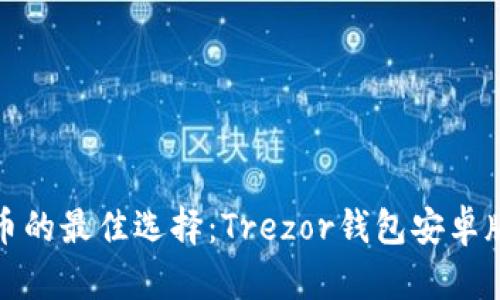 安全存储加密货币的最佳选择：Trezor钱包安卓版下载及使用指南