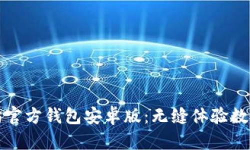 获取以太坊官方钱包安卓版：无缝体验数字资产管理