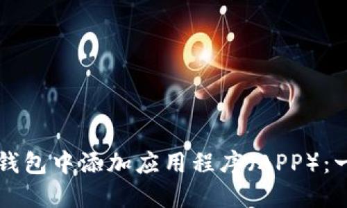 如何在TP钱包中添加应用程序（APP）：一站式指南