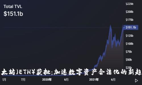 以太坊（ETH）获批：加速数字资产合法化的新趋势