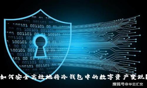 如何安全高效地将冷钱包中的数字资产变现？