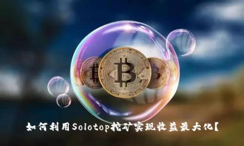 如何利用Solotop挖矿实现收益最大化？