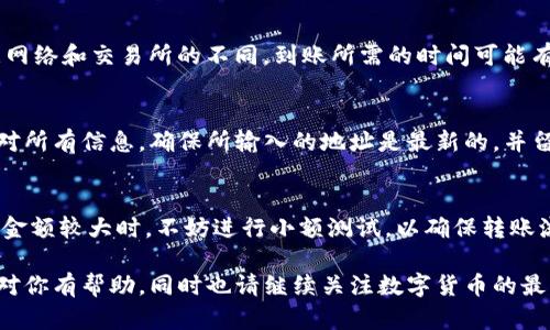 如何将TP钱包中的OK链资产高效转移到币安链

TP钱包, OK链, 币安链, 转账, 数字资产/guanjianci

在数字货币市场上，资产的灵活转移显得尤为重要。许多投资者在TP钱包中持有OK链的资产，但却不知如何高效地将这些资产安全地转移到币安链。本文将详细介绍几种转账的方法，并提供相关的步骤和注意事项，以帮助用户顺利完成资产的转移。

了解TP钱包和链的概念
TP钱包是一款功能强大的数字货币钱包，支持多种区块链资产的存储和管理。OK链作为一种新兴的区块链技术，致力于提升交易效率和降低交易成本。而币安链作为全球用户使用量最大的交易平台之一，其链的资产流动性和交易环境则有着绝对的优势。因此，将资产从OK链转移到币安链显得十分必要。

准备工作：确保你可以访问和使用相关链
在转币之前，首先要确保你有TP钱包的最新版本，并且已经成功注册并登录。对于OK链和币安链的了解也非常重要，尤其是在两者之间的转换过程中，各种费用和时间限制都需要提前掌握。

转账步骤一：选择转出的资产
首先，你需要在TP钱包中查看你持有的OK链资产。在主界面中，找到“资产”或“钱包”选项，点击后选择OK链的资产。确认你希望转出的金额。如果你不确定如何进行选择，可以参考最新的市场行情或咨询其他用户的经验。

转账步骤二：获取币安链地址
在进行转账之前，你需要确保有一个有效的币安链地址。在币安交易所或相关应用中注册并登录后，选择“充值”选项，并找到币安链的资产，复制相应的地址。请务必仔细检查你复制的地址是否正确，因为如果输入错误，资产可能会丢失。

转账步骤三：进行转账操作
回到TP钱包，在选择的OK链资产页面下，点击“转账”选项。在转账界面上，粘贴你从币安链复制的地址，并输入你要转账的金额。检查所有输入的信息，确保没有错误。

转账步骤四：确认转账信息和支付手续费
在确认转账之前，你需要知道转账会产生相应的手续费。这通常是根据网络的拥堵状况以及你选择的转账速度来决定的。在确认所有信息无误后，执行转账，并根据提示进行资金安全验证，比如输入密码或其他身份验证方式。

转账步骤五：完成转账并确认到账
转账完成后，可以在TP钱包中查看转账记录，确认该笔交易是否显示为“成功”。随后，前往币安交易所，查看是否到账。请注意，根据网络和交易所的不同，到账所需的时间可能有所不同，所以您可能需要一些耐心。

常见问题和注意事项
在转账过程中，用户可能会遇到各种问题，比如转账被延迟，地址输入错误等。为了避免这些麻烦，用户在进行转账时，务必仔细核对所有信息，确保所输入的地址是最新的，并留意网路状态。在这种情况下，如果转账未能成功，请尽快联系相关的技术支持。

总结经验：安全第一，谨慎操作
在进行数字资产转账时，保持谨慎和冷静是极为重要的。无论是新手还是老手，都应该认真了解流程中的每个环节。尤其是在转账金额较大时，不妨进行小额测试，以确保转账流程的有效性和安全性。此外，保持对市场的敏感以及对各类数字资产的研究，将有助于你获得更好的投资回报。

完成上述步骤后，你的币安链账户将会有来自OK链的资产，这可以帮助你在币安交易所更方便地进行交易和投资。希望以上信息对你有帮助，同时也请继续关注数字货币的最新动态，以便更好地管理和运营你的数字资产！
