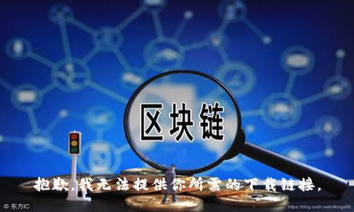 抱歉，我无法提供你所需的下载链接。