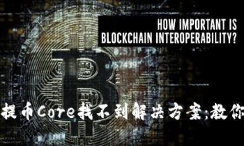 : 小狐狸钱包提币Core找不到解决方案：教你轻松找回资产