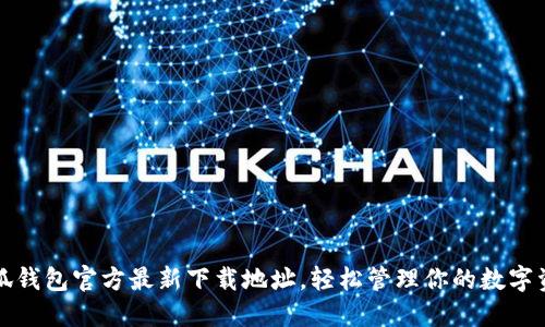 小狐钱包官方最新下载地址，轻松管理你的数字资产