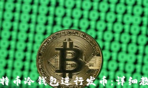 
如何安全地使用比特币冷钱包进行发币：详细教程及用户收益分析