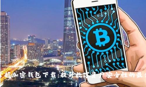 轻松掌握加密钱包下载：提升数字资产安全性的最佳途径