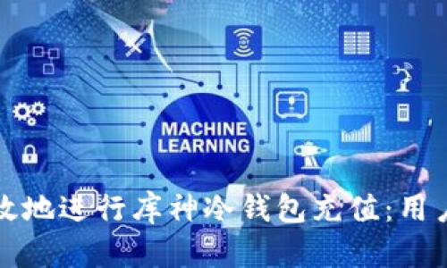 如何安全高效地进行库神冷钱包充值：用户的终极指南