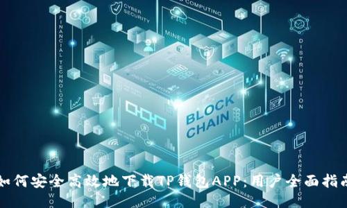 如何安全高效地下载TP钱包APP：用户全面指南