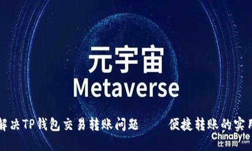 如何解决TP钱包交易转账问题——便捷转账的实用指南