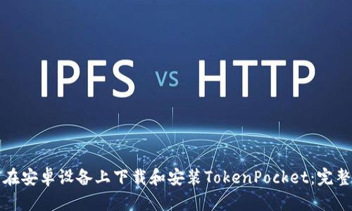 如何在安卓设备上下载和安装TokenPocket：完整指南