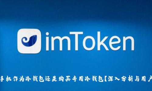 使用手机作为冷钱包还是购买专用冷钱包？深入分析与用户收益