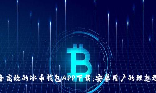 安全高效的冰币钱包APP下载：安卓用户的理想选择