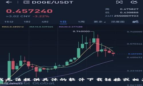 抱歉，我无法提供具体的软件下载链接或相关信息。