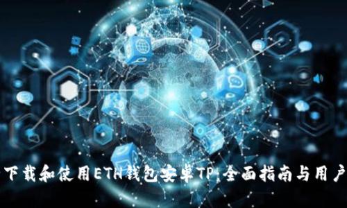 如何安全下载和使用ETH钱包安卓TP：全面指南与用户价值分析