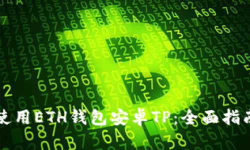 如何安全下载和使用ETH钱包安卓TP：全面指南与用户价值分析
