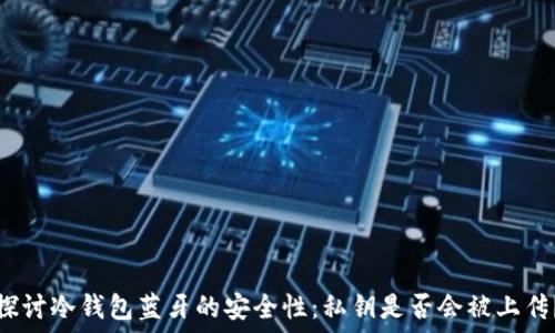   
探讨冷钱包蓝牙的安全性：私钥是否会被上传？