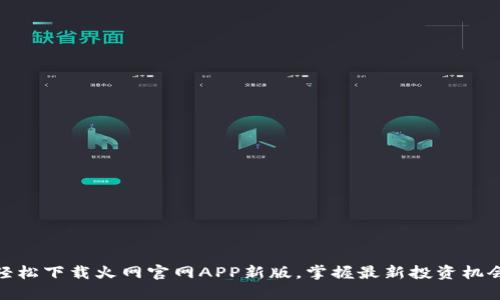 轻松下载火网官网APP新版，掌握最新投资机会