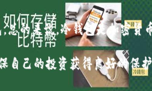 在谈论冷钱包和热钱包时，我们通常是指用于存储加密货币的不同平台和方式。冷钱包是指不与互联网直接连接的存储设备，例如硬件钱包、纸钱包等。相对而言，热钱包则是始终连接到互联网的在线钱包。至于“tp”是否属于冷钱包，通常需要理解具体指的是什么。

如果“tp”指的是某种技术术语、产品或平台，我们可能需要更多的上下文来确认它的性质。一般来说，任何未连接网络的存储方式都可以归类为冷钱包。

### 什么是冷钱包？

冷钱包是加密货币著名的安全存储方式。它们通常不与互联网连接，因此不容易受到黑客攻击。这一特性使得冷钱包对持有大量数字资产的人来说，更具吸引力。

### 冷钱包的类型

硬件钱包
硬件钱包是最常见的冷钱包类型。这些物理设备专门用于存储私钥，它们采用先进的加密技术，确保用户的资产安全。常见的硬件钱包如Ledger Nano S、Trezor等。它们具备易用性和安全性的优点，但用户需要支付一定的费用来购买这些设备。

纸钱包
纸钱包是另一种冷钱包，这种形式是将您的私钥和公钥打印在一张纸上。虽然非常安全，但藏好这张纸也相当重要，因为一旦丢失，你的资产就无法被恢复。纸钱包的生成可以通过一些专门的网页，但要注意确保在生成纸钱包时处于完全离线的环境中。

### 冷钱包的优点与缺点

优点
冷钱包的最大的好处是安全性高。由于不连接互联网，它们几乎不受黑客攻击的威胁。此外，冷钱包适合长期存储加密货币，因为它们减小了因网络操作带来的风险。

缺点
然而，冷钱包也有缺点。例如，其使用不够便利。每次想要进行交易时，用户必须手动将币种转移到热钱包中，这个过程相对繁琐。而且，如果设备丢失或损坏，可能导致无法访问资产。

### 热钱包与冷钱包比较

热钱包
与冷钱包相反，热钱包方便、快捷，适合日常交易。这类钱包通常是手机应用或在线平台，随时能够进行转账和接收，但是也正因其连接于网络，安全性较低。

冷钱包与热钱包兼容使用
许多用户会选择同时使用冷钱包和热钱包，冷钱包用于存储大额资产，热钱包用于处理日常交易。在实际应用中，用户可以将只需小额的资金保留在热钱包中，而将大部分资产放入冷钱包，让资金更安全。

### 小结

关于“tp”是否属于冷钱包，需要具体的定义或说明。如果“tp”代表某种硬件钱包或有效的离线储存方式，那它可以被认为是冷钱包。总的来说，冷钱包是加密货币持有者保护资产的重要工具，选择一种适合自己的钱包类型，结合使用热钱包和冷钱包，可以在便利与安全之间找到一个平衡点。

创建有效且安全的加密货币存储方案，关乎你的资产的安全，深入研究不同钱包的特性，根据自身的需求选择合适的解决方案，确保自己的投资获得良好的保护。