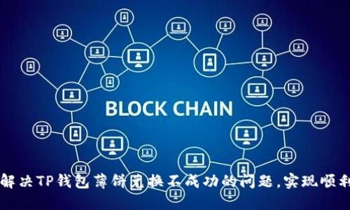 如何解决TP钱包薄饼兑换不成功的问题，实现顺利交易