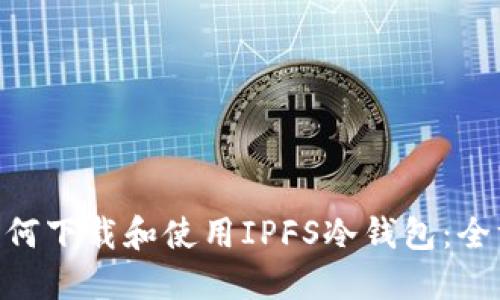 bioati如何下载和使用IPFS冷钱包：全方位指南
